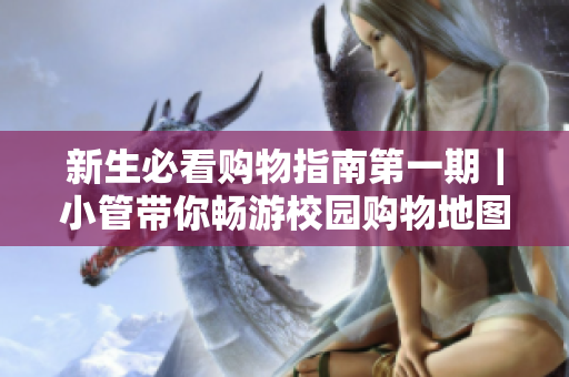 新生必看购物指南第一期｜小管带你畅游校园购物地图