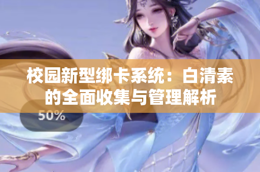 校园新型绑卡系统：白清素的全面收集与管理解析