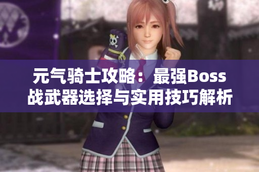元气骑士攻略：最强Boss战武器选择与实用技巧解析