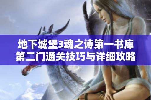 地下城堡3魂之诗第一书库第二门通关技巧与详细攻略分享