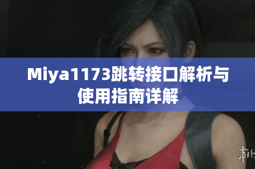 Miya1173跳转接口解析与使用指南详解