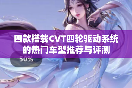 四款搭载CVT四轮驱动系统的热门车型推荐与评测