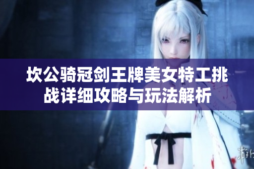 坎公骑冠剑王牌美女特工挑战详细攻略与玩法解析