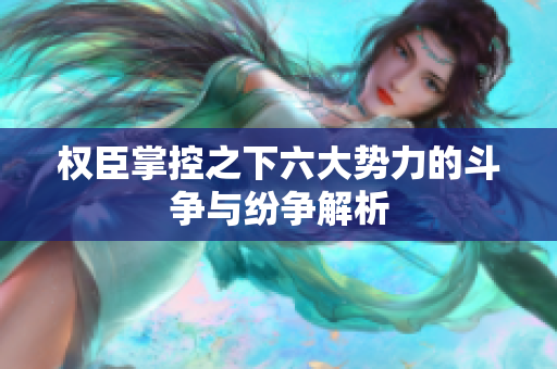 权臣掌控之下六大势力的斗争与纷争解析