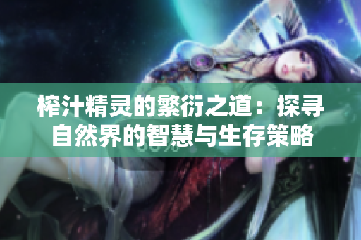 榨汁精灵的繁衍之道：探寻自然界的智慧与生存策略