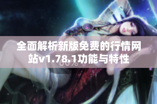 全面解析新版免费的行情网站v1.78.1功能与特性