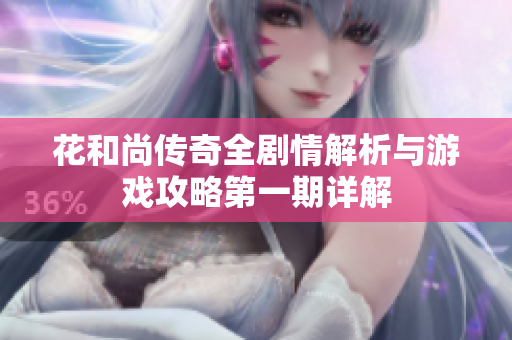 花和尚传奇全剧情解析与游戏攻略第一期详解