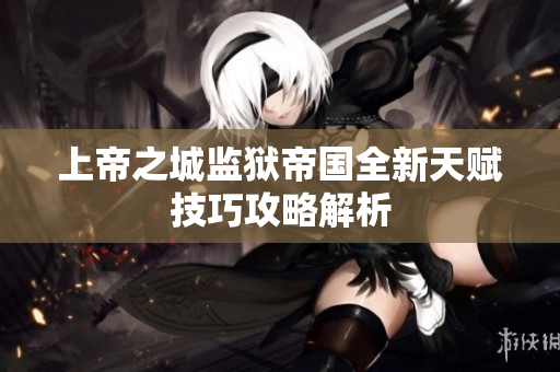 上帝之城监狱帝国全新天赋技巧攻略解析
