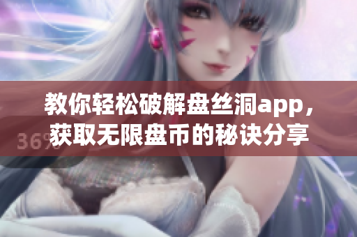 教你轻松破解盘丝洞app，获取无限盘币的秘诀分享