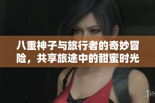 八重神子与旅行者的奇妙冒险，共享旅途中的甜蜜时光