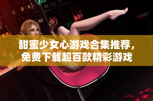 甜蜜少女心游戏合集推荐，免费下载超百款精彩游戏