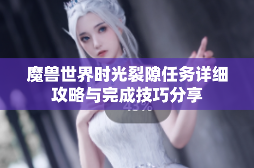 魔兽世界时光裂隙任务详细攻略与完成技巧分享