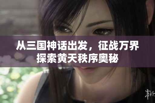 从三国神话出发，征战万界探索黄天秩序奥秘