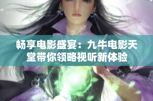 畅享电影盛宴：九牛电影天堂带你领略视听新体验