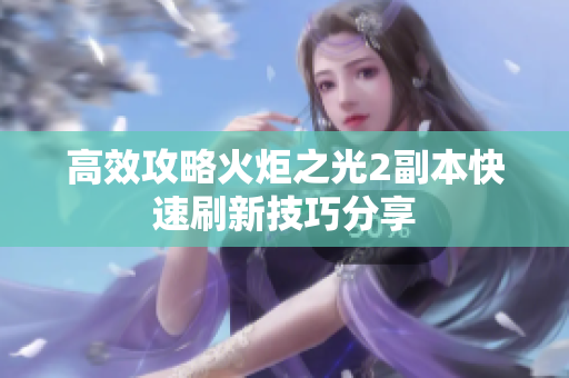 高效攻略火炬之光2副本快速刷新技巧分享