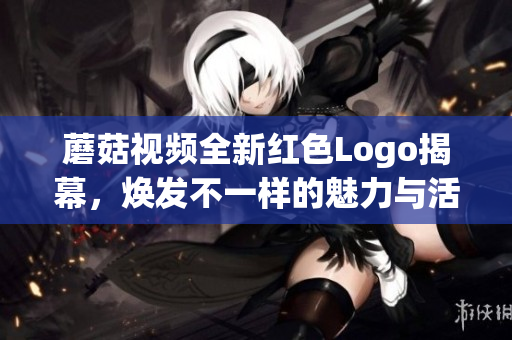 蘑菇视频全新红色Logo揭幕，焕发不一样的魅力与活力