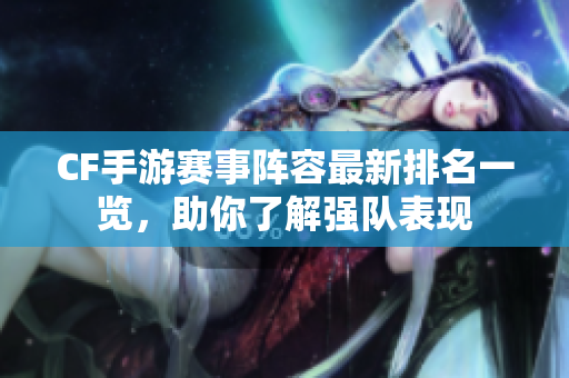CF手游赛事阵容最新排名一览，助你了解强队表现