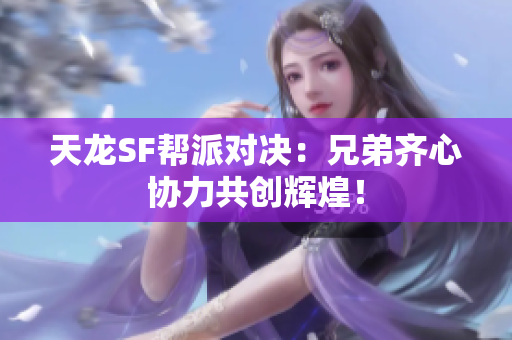 天龙SF帮派对决：兄弟齐心协力共创辉煌！