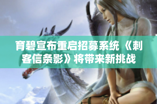 育碧宣布重启招募系统 《刺客信条影》将带来新挑战