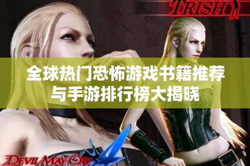 全球热门恐怖游戏书籍推荐与手游排行榜大揭晓