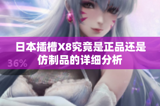 日本插槽X8究竟是正品还是仿制品的详细分析