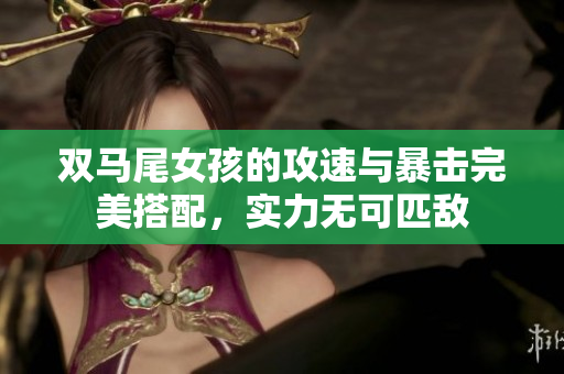 双马尾女孩的攻速与暴击完美搭配，实力无可匹敌