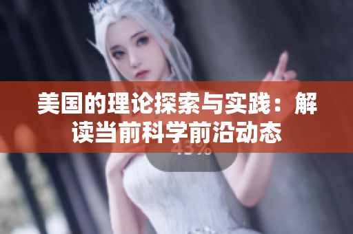 美国的理论探索与实践：解读当前科学前沿动态