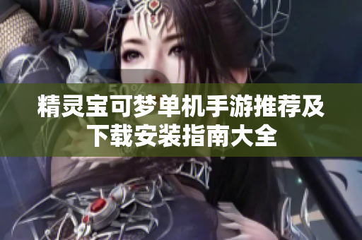 精灵宝可梦单机手游推荐及下载安装指南大全