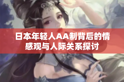 日本年轻人AA制背后的情感观与人际关系探讨