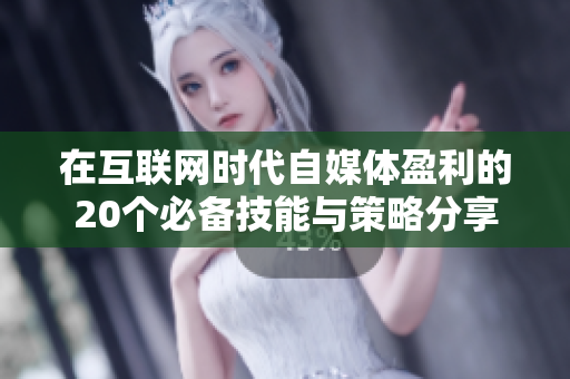在互联网时代自媒体盈利的20个必备技能与策略分享