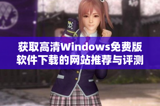 获取高清Windows免费版软件下载的网站推荐与评测