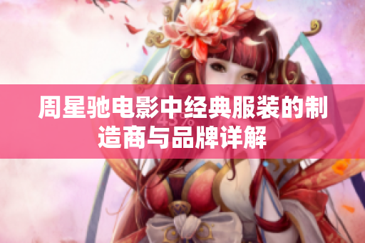 周星驰电影中经典服装的制造商与品牌详解