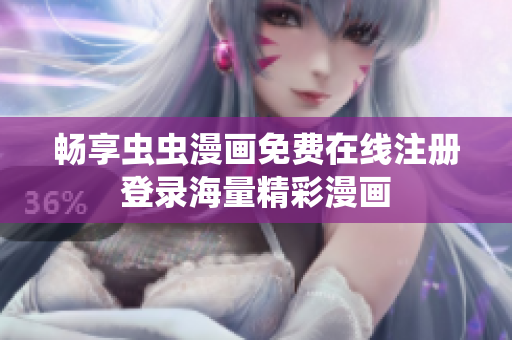 畅享虫虫漫画免费在线注册登录海量精彩漫画