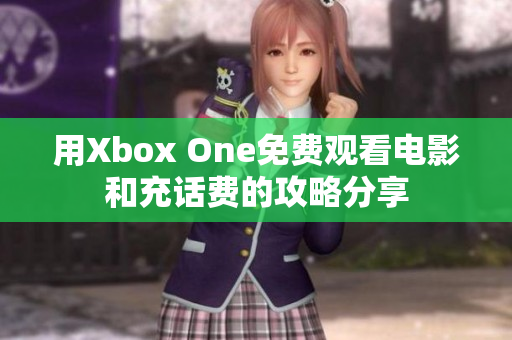 用Xbox One免费观看电影和充话费的攻略分享