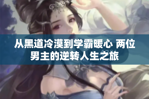 从黑道冷漠到学霸暖心 两位男主的逆转人生之旅