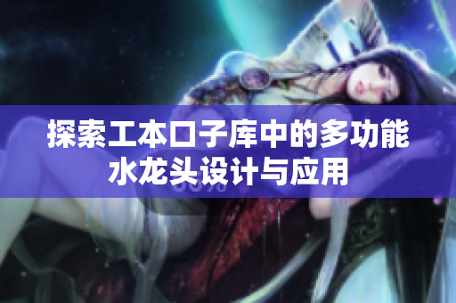 探索工本口子库中的多功能水龙头设计与应用