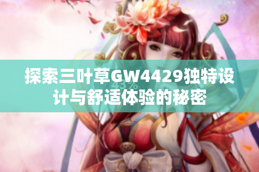 探索三叶草GW4429独特设计与舒适体验的秘密