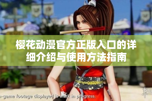 樱花动漫官方正版入口的详细介绍与使用方法指南