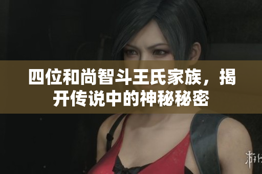 四位和尚智斗王氏家族，揭开传说中的神秘秘密
