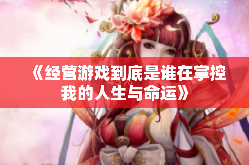 《经营游戏到底是谁在掌控我的人生与命运》