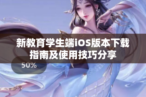 新教育学生端iOS版本下载指南及使用技巧分享