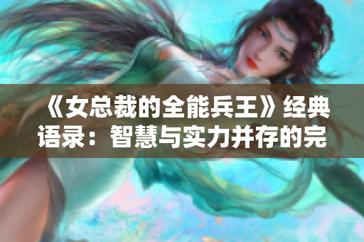 《女总裁的全能兵王》经典语录：智慧与实力并存的完美人生