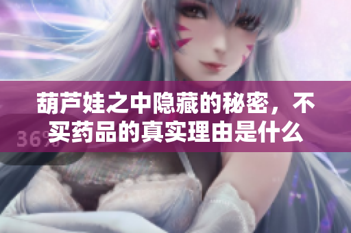 葫芦娃之中隐藏的秘密，不买药品的真实理由是什么