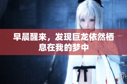早晨醒来，发现巨龙依然栖息在我的梦中
