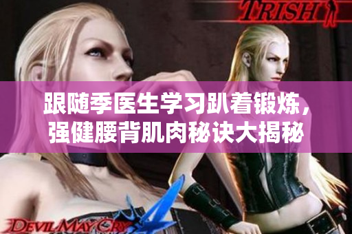 跟随季医生学习趴着锻炼，强健腰背肌肉秘诀大揭秘