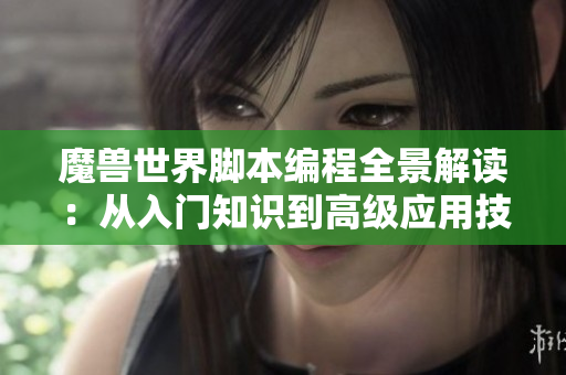 魔兽世界脚本编程全景解读：从入门知识到高级应用技巧