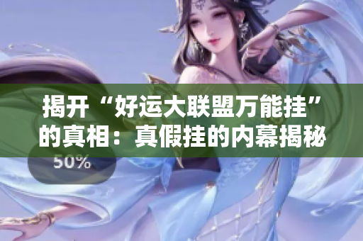 揭开“好运大联盟万能挂”的真相：真假挂的内幕揭秘