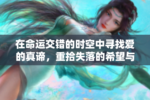 在命运交错的时空中寻找爱的真谛，重拾失落的希望与勇气