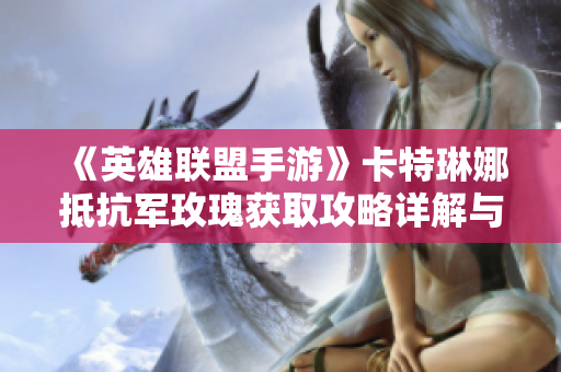 《英雄联盟手游》卡特琳娜抵抗军玫瑰获取攻略详解与方法介绍
