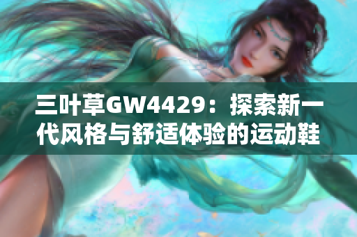 三叶草GW4429：探索新一代风格与舒适体验的运动鞋